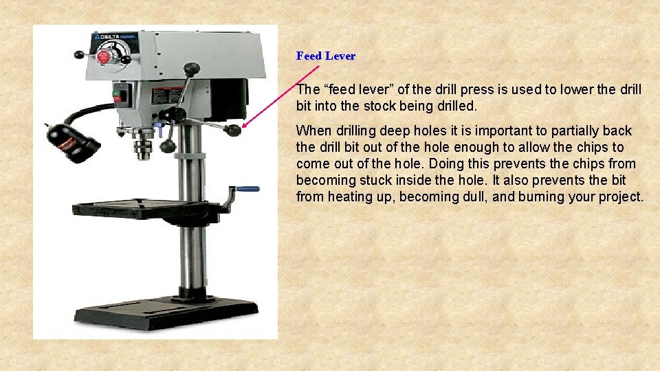 Feed Lever The “feed lever” of the drill press is used to lower the