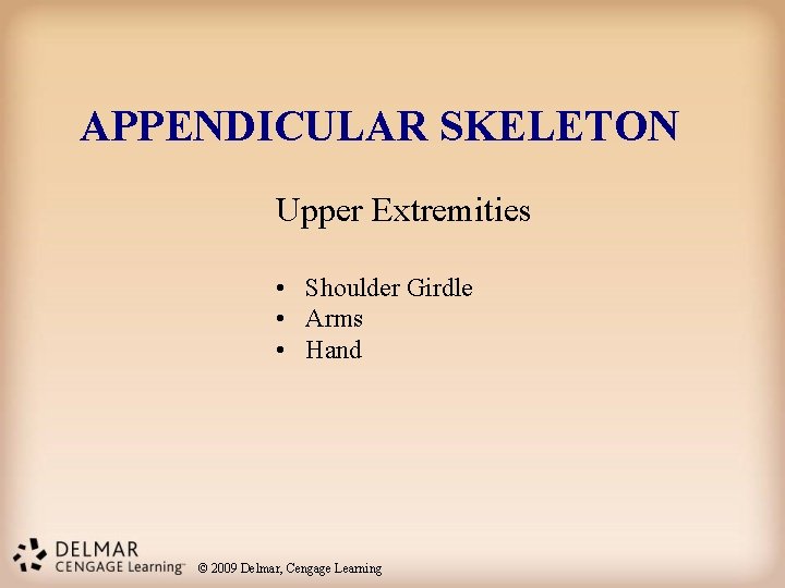 APPENDICULAR SKELETON Upper Extremities • Shoulder Girdle • Arms • Hand © 2009 Delmar,