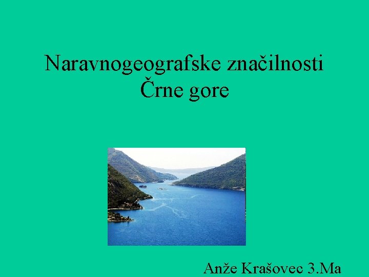 Naravnogeografske značilnosti Črne gore Anže Krašovec 3. Ma 