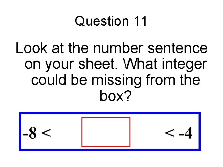 Question 11 Look at the number sentence on your sheet. What integer could be