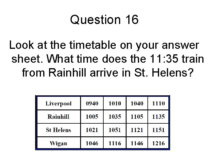 Question 16 Look at the timetable on your answer sheet. What time does the