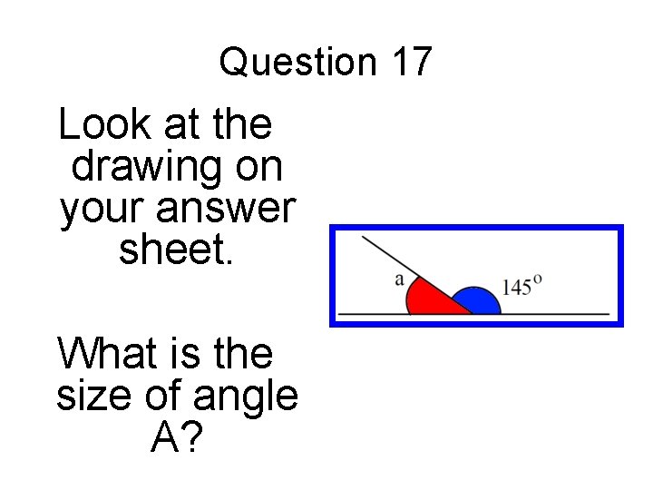Question 17 Look at the drawing on your answer sheet. What is the size