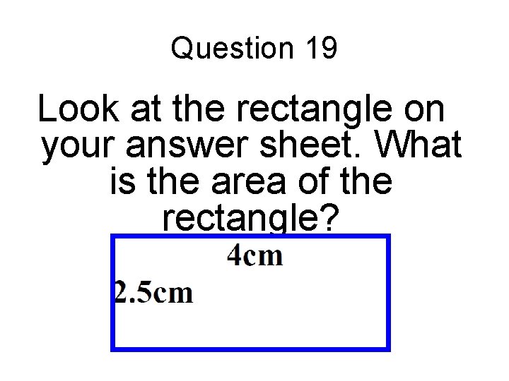 Question 19 Look at the rectangle on your answer sheet. What is the area
