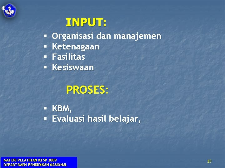 INPUT: § § Organisasi dan manajemen Ketenagaan Fasilitas Kesiswaan PROSES: § KBM, § Evaluasi