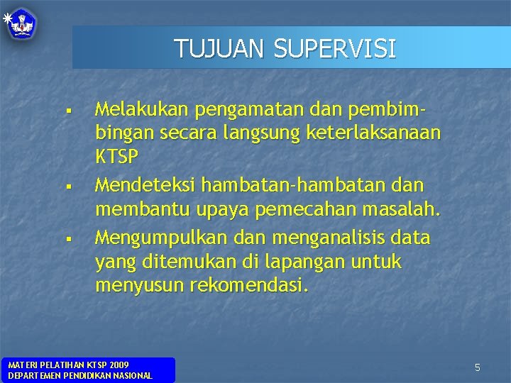 TUJUAN SUPERVISI § § § Melakukan pengamatan dan pembimbingan secara langsung keterlaksanaan KTSP Mendeteksi