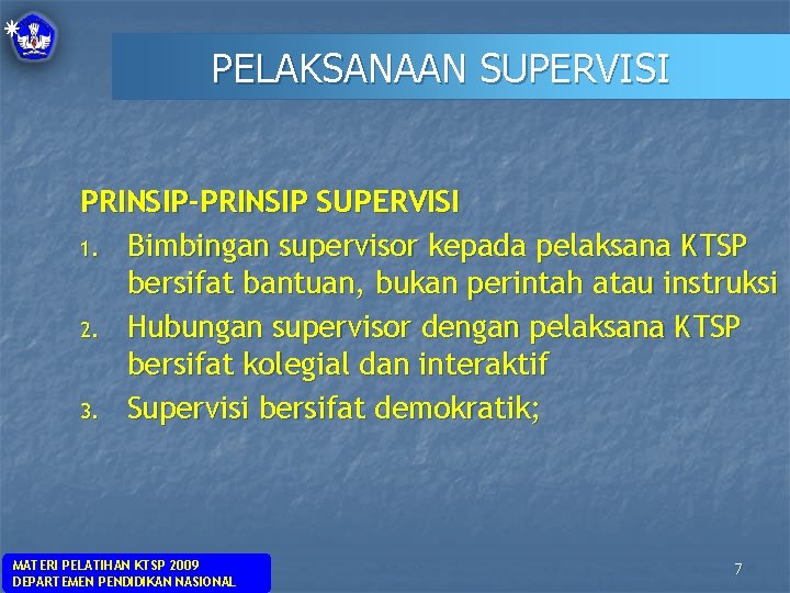 PELAKSANAAN SUPERVISI PRINSIP-PRINSIP SUPERVISI 1. Bimbingan supervisor kepada pelaksana KTSP bersifat bantuan, bukan perintah