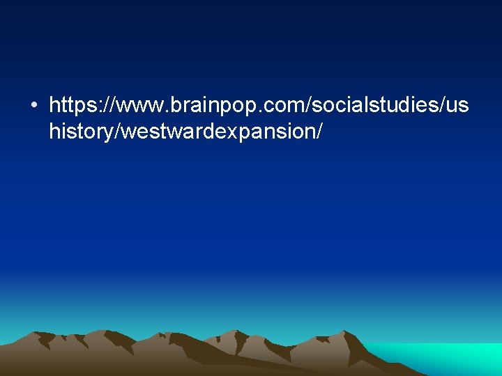  • https: //www. brainpop. com/socialstudies/us history/westwardexpansion/ 