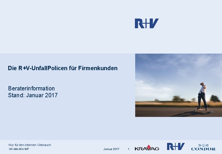 Die R+V-Unfall. Policen für Firmenkunden Beraterinformation Stand: Januar 2017 Nur für den internen Gebrauch