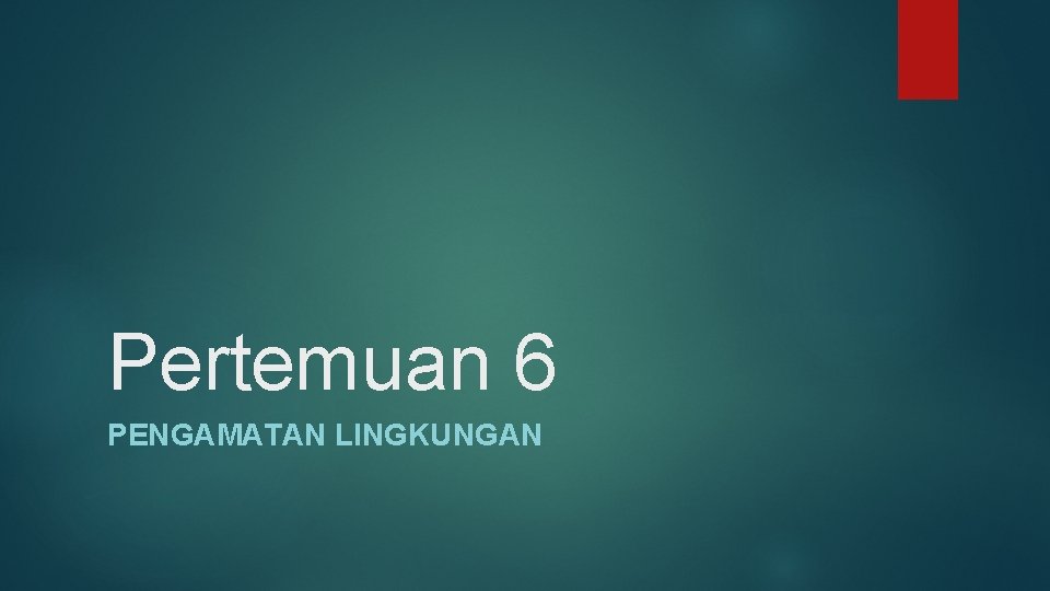 Pertemuan 6 PENGAMATAN LINGKUNGAN 