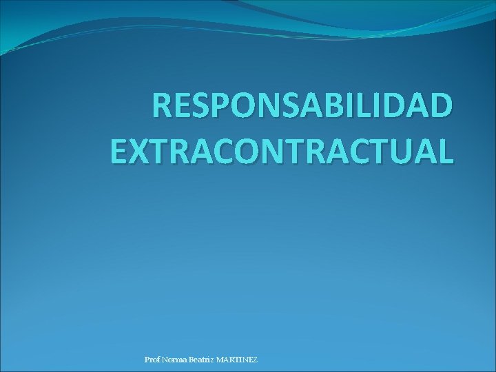 RESPONSABILIDAD EXTRACONTRACTUAL Prof. Norma Beatriz MARTINEZ 