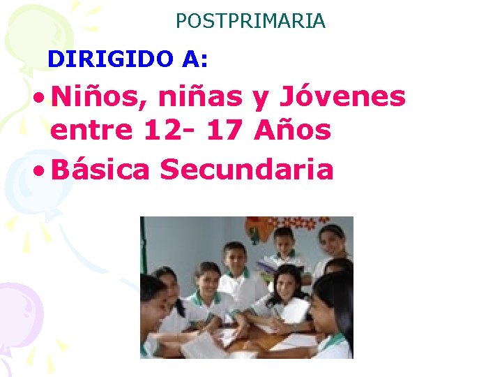 POSTPRIMARIA DIRIGIDO A: • Niños, niñas y Jóvenes entre 12 - 17 Años •