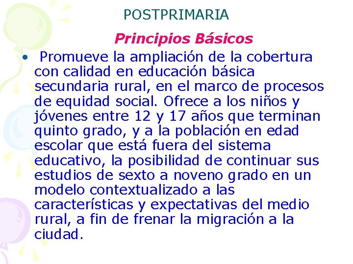 POSTPRIMARIA Principios Básicos • Promueve la ampliación de la cobertura con calidad en educación