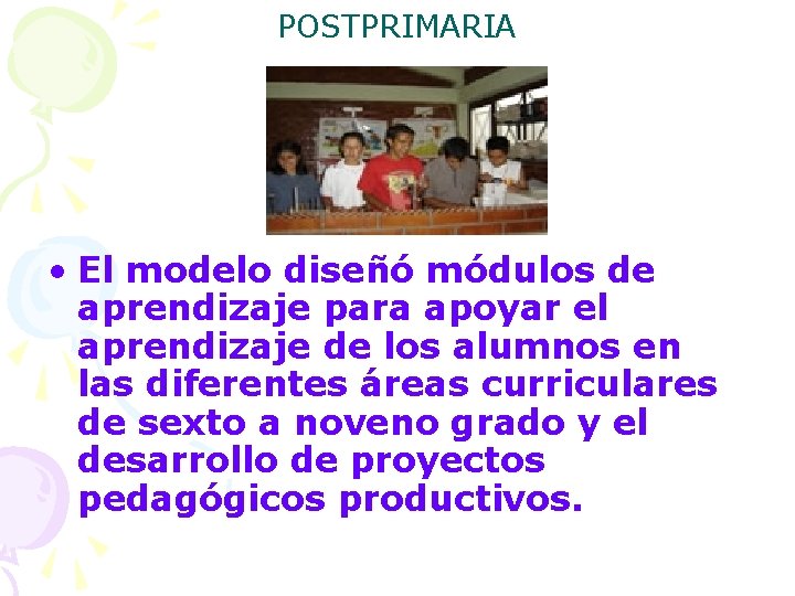 POSTPRIMARIA • El modelo diseñó módulos de aprendizaje para apoyar el aprendizaje de los