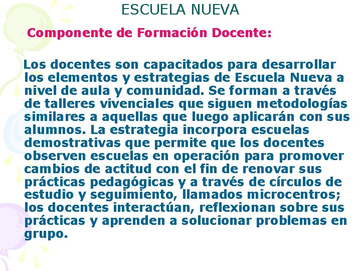 ESCUELA NUEVA Componente de Formación Docente: Los docentes son capacitados para desarrollar los elementos