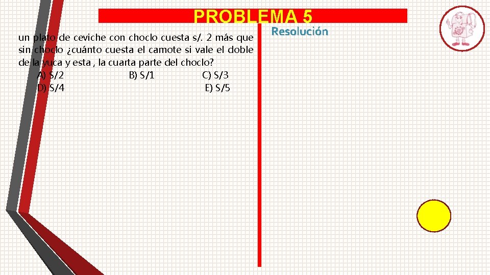 PROBLEMA 5 un plato de ceviche con choclo cuesta s/. 2 más que sin