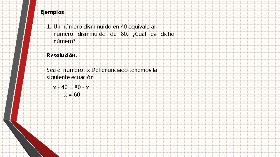 Ejemplos 1. Un número disminuido en 40 equivale al número disminuido de 80. ¿Cuál Ejemplos 1. Un número disminuido en 40 equivale al número disminuido de 80. ¿Cuál