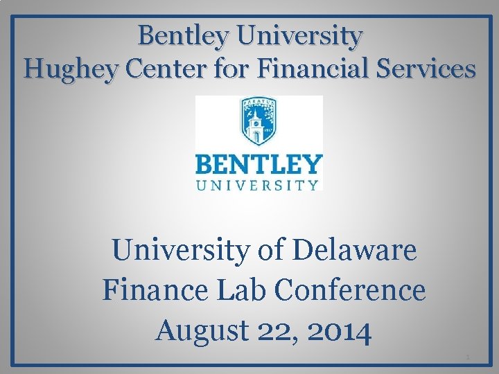 Bentley University Hughey Center for Financial Services University of Delaware Finance Lab Conference August