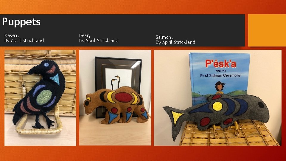 Puppets Raven, By April Strickland Bear, By April Strickland Salmon, By April Strickland 