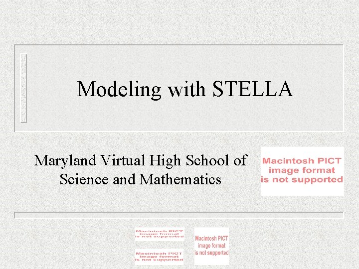 Modeling with STELLA Maryland Virtual High School of