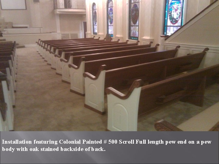 Installation featuring Colonial Painted # 500 Scroll Full length pew end on a pew