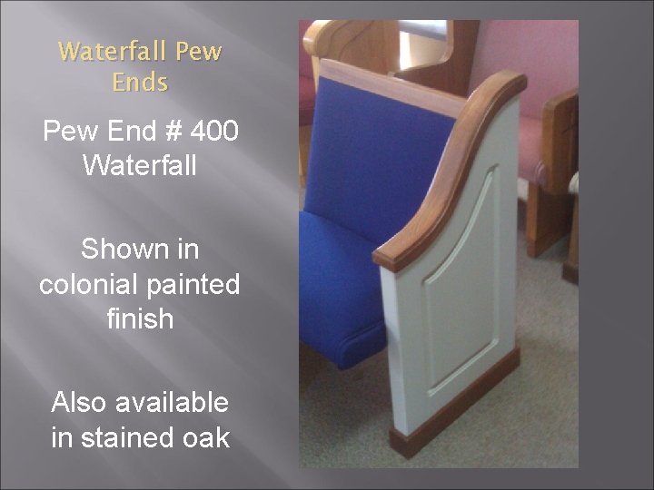 Waterfall Pew Ends Pew End # 400 Waterfall Shown in colonial painted finish Also
