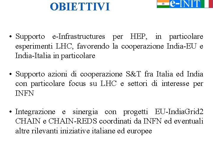 OBIETTIVI • Supporto e-Infrastructures per HEP, in particolare esperimenti LHC, favorendo la cooperazione India-EU