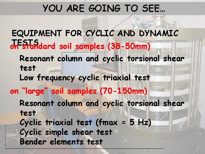 YOU ARE GOING TO SEE… EQUIPMENT FOR CYCLIC AND DYNAMIC TESTS on standard soil