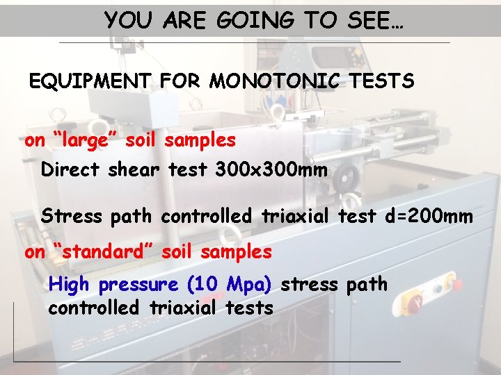 YOU ARE GOING TO SEE… EQUIPMENT FOR MONOTONIC TESTS on “large” soil samples Direct