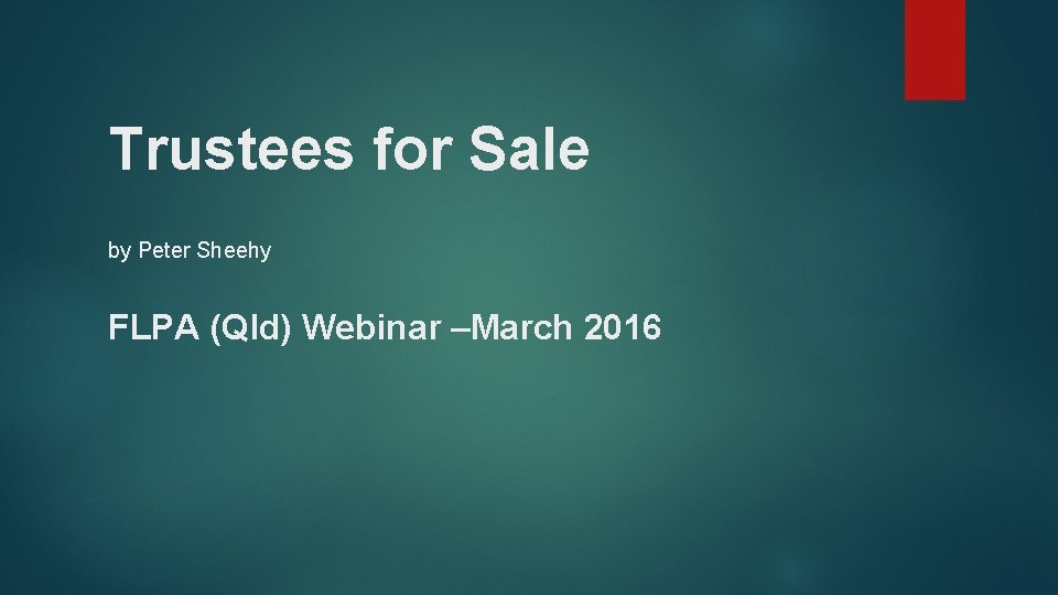 Trustees for Sale by Peter Sheehy FLPA (Qld) Webinar –March 2016 