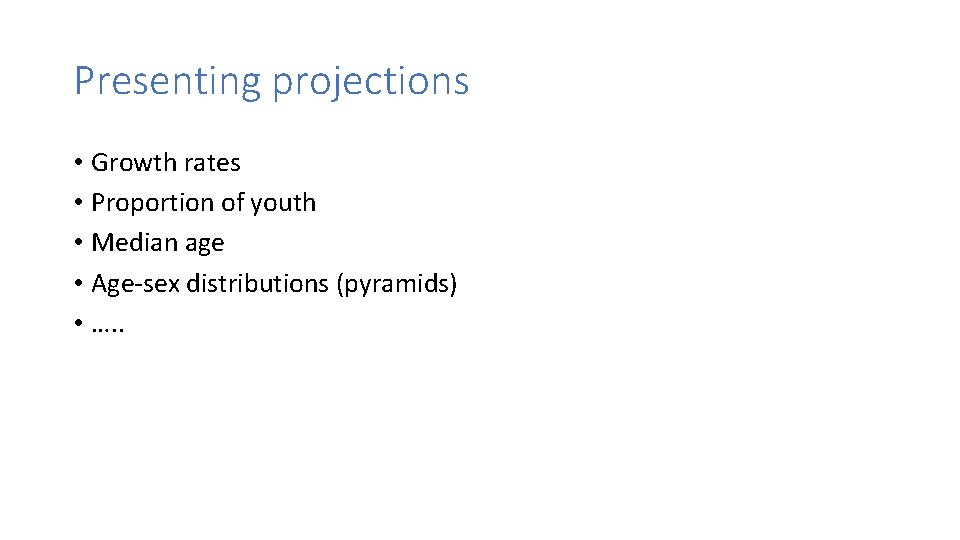 Presenting projections • Growth rates • Proportion of youth • Median age • Age-sex