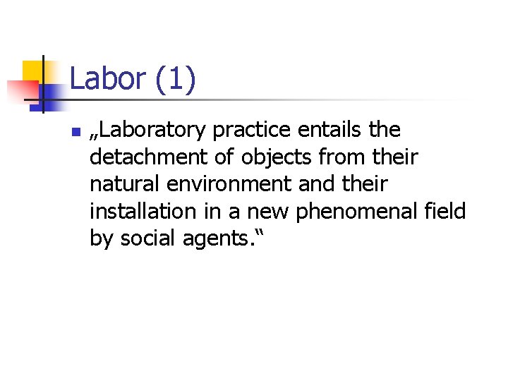 Labor (1) n „Laboratory practice entails the detachment of objects from their natural environment