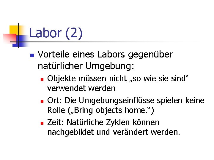Labor (2) n Vorteile eines Labors gegenüber natürlicher Umgebung: n n n Objekte müssen