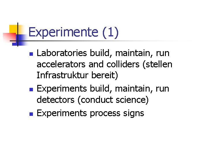 Experimente (1) n n n Laboratories build, maintain, run accelerators and colliders (stellen Infrastruktur