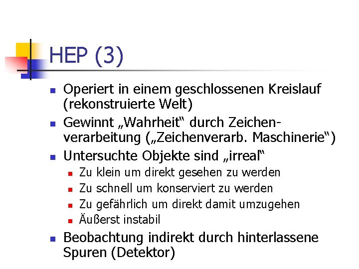 HEP (3) n n n Operiert in einem geschlossenen Kreislauf (rekonstruierte Welt) Gewinnt „Wahrheit“