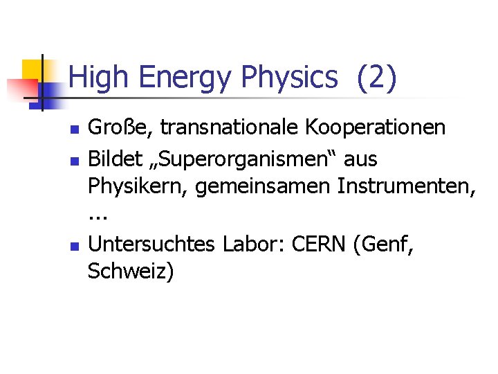 High Energy Physics (2) n n n Große, transnationale Kooperationen Bildet „Superorganismen“ aus Physikern,