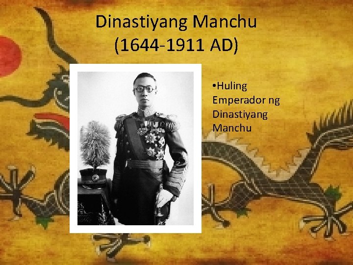 Dinastiyang Manchu (1644 -1911 AD) • Huling Emperador ng Dinastiyang Manchu 