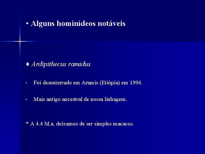  • Alguns hominídeos notáveis ♦ Ardipithecus ramidus • Foi desenterrado em Aramis (Etiópia)