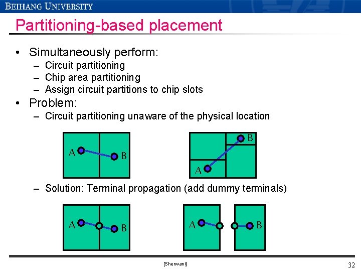 Partitioning-based placement • Simultaneously perform: – Circuit partitioning – Chip area partitioning – Assign