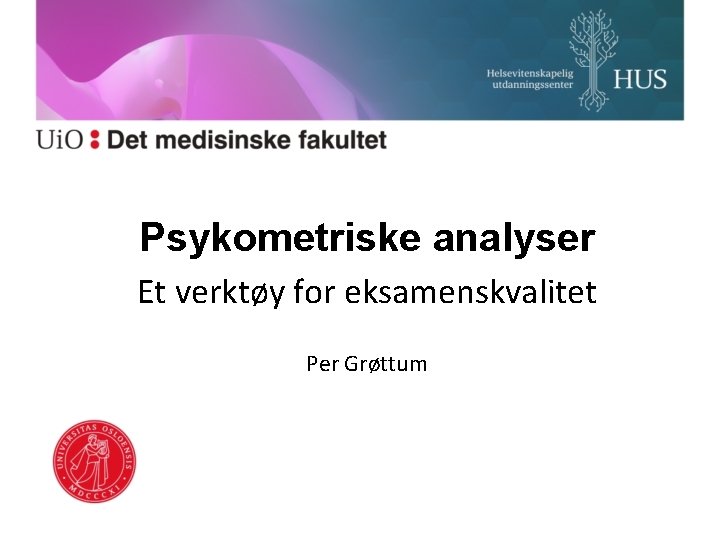 Psykometriske analyser Et verktøy for eksamenskvalitet Per Grøttum 