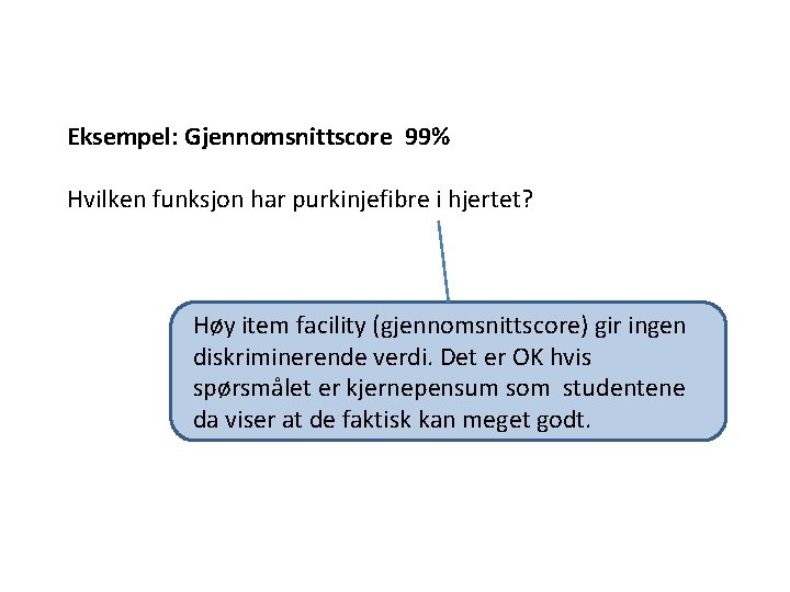 Eksempel: Gjennomsnittscore 99% Hvilken funksjon har purkinjefibre i hjertet? Høy item facility (gjennomsnittscore) gir