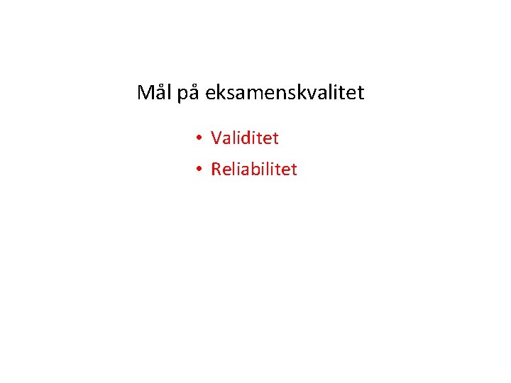 Mål på eksamenskvalitet • Validitet • Reliabilitet 