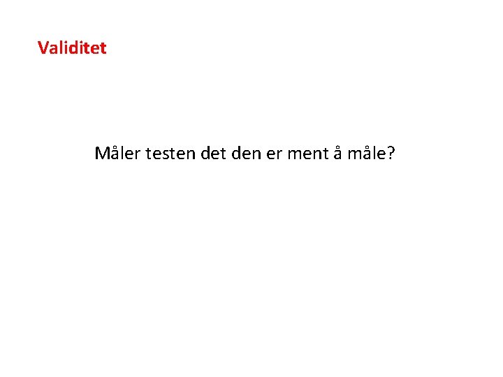 Validitet Måler testen det den er ment å måle? 