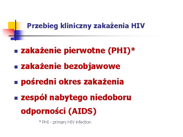Przebieg kliniczny zakażenia HIV n zakażenie pierwotne (PHI)* n zakażenie bezobjawowe n pośredni okres