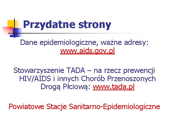 Przydatne strony Dane epidemiologiczne, ważne adresy: www. aids. gov. pl Stowarzyszenie TADA – na