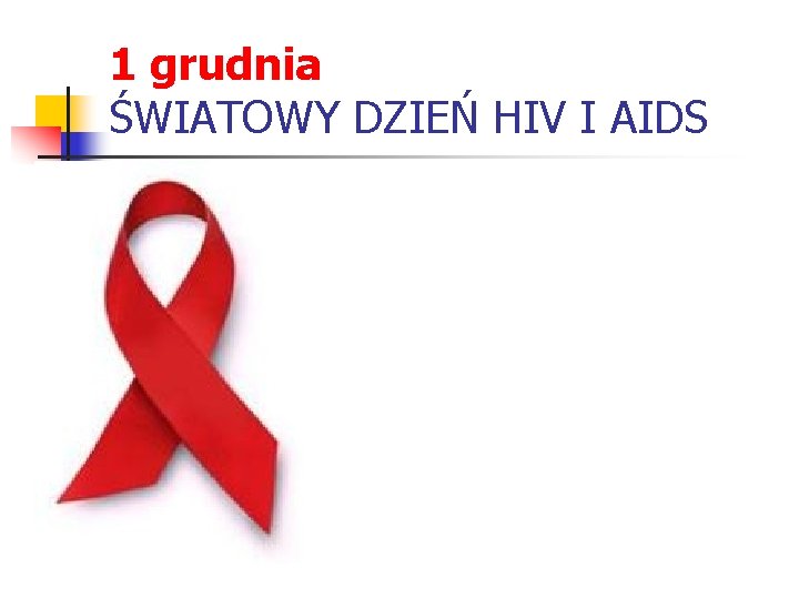 1 grudnia ŚWIATOWY DZIEŃ HIV I AIDS 