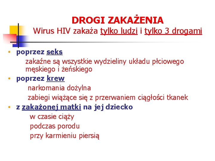 DROGI ZAKAŻENIA Wirus HIV zakaża tylko ludzi i tylko 3 drogami • poprzez seks