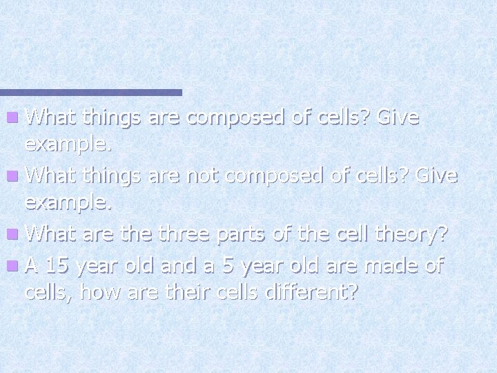 n What things are composed of cells? Give example. n What things are not