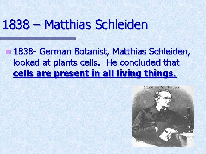 1838 – Matthias Schleiden n 1838 - German Botanist, Matthias Schleiden, looked at plants