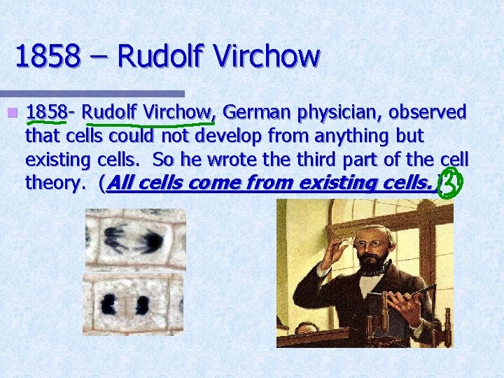 1858 – Rudolf Virchow n 1858 - Rudolf Virchow, German physician, observed that cells