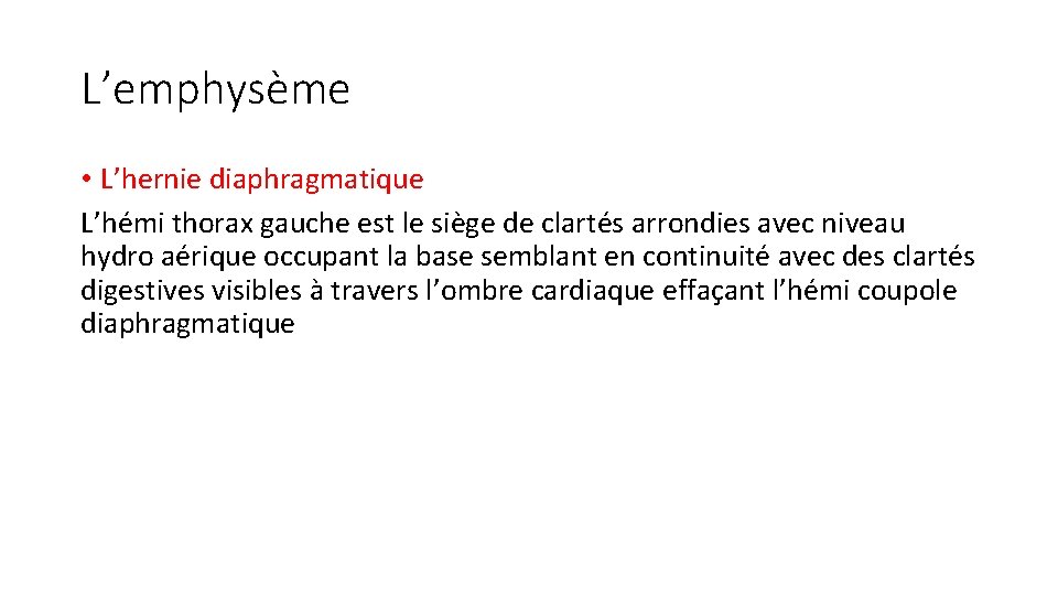 L’emphysème • L’hernie diaphragmatique L’hémi thorax gauche est le siège de clartés arrondies avec